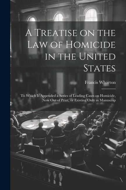 Produktbild: A Treatise on the law of Homicide in the United States: To Which is Appended a Series of Leading Cases on Homicide, now out of Print, or Existing Only