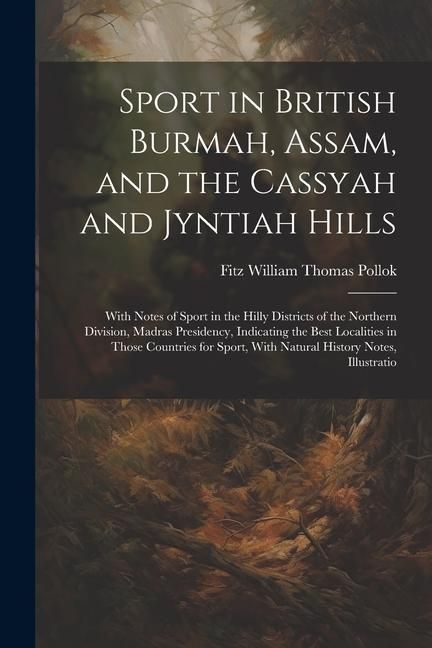 Produktbild: Sport in British Burmah, Assam, and the Cassyah and Jyntiah Hills: With Notes of Sport in the Hilly Districts of the Northern Division, Madras Preside