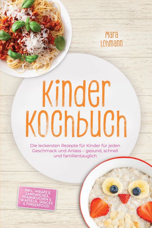 Produktbild: Kinder Kochbuch: Die leckersten Rezepte f&uuml;r Kinder f&uuml;r jeden Geschmack und Anlass - gesund, schnell und familientauglich - inkl. Wraps & Sandwiches, P