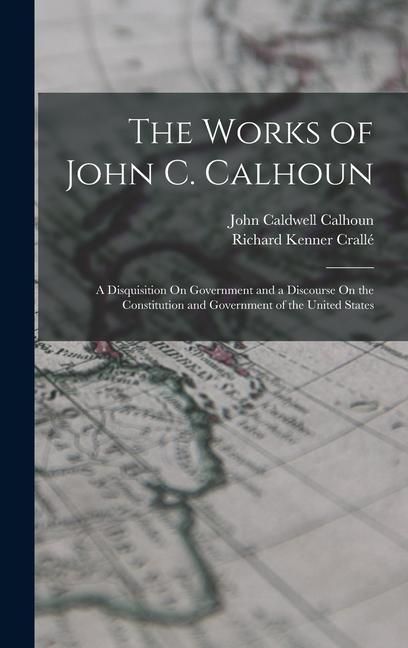 Produktbild: The Works of John C. Calhoun: A Disquisition On Government and a Discourse On the Constitution and Government of the United States
