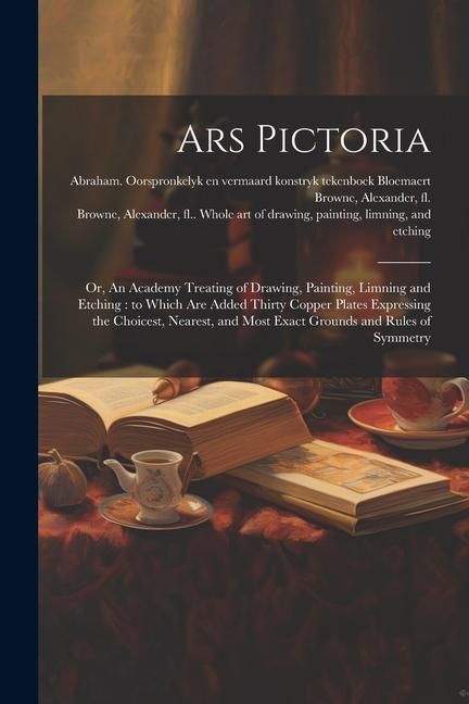 Produktbild: Ars Pictoria: Or, An Academy Treating of Drawing, Painting, Limning and Etching: to Which Are Added Thirty Copper Plates Expressing