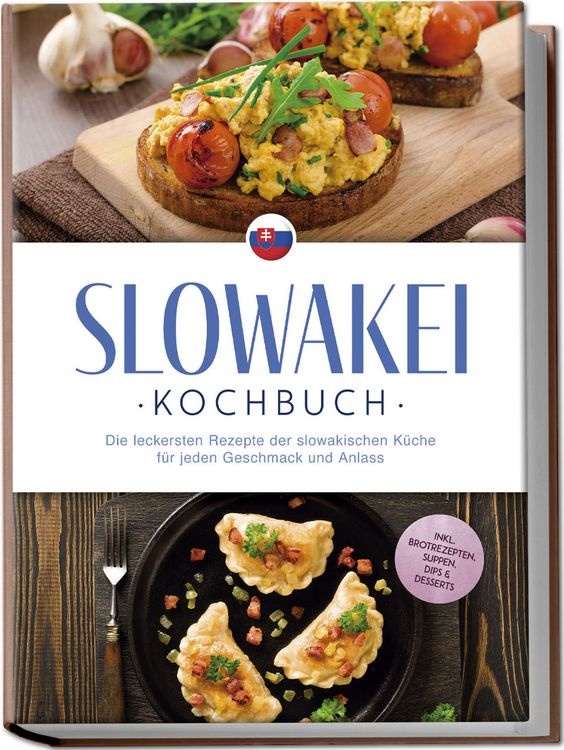 Produktbild: Slowakei Kochbuch: Die leckersten Rezepte der slowakischen K&uuml;che f&uuml;r jeden Geschmack und Anlass - inkl. Brotrezepten, Suppen, Dips & Desserts