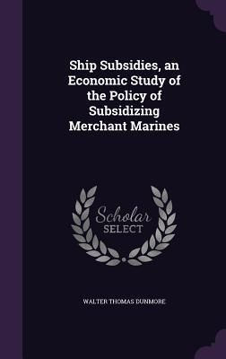 Produktbild: Ship Subsidies, an Economic Study of the Policy of Subsidizing Merchant Marines