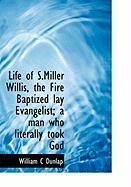 Produktbild: Life of S.Miller Willis, the Fire Baptized Lay Evangelist; A Man Who Literally Took God