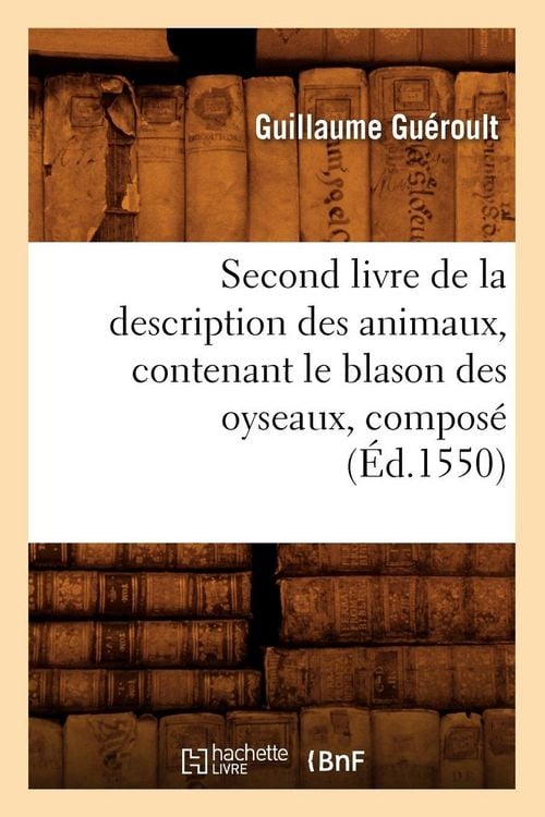 Produktbild: Second livre de la description des animaux , contenant le blason des oyseaux, compos&eacute; (&Eacute;d.1550)