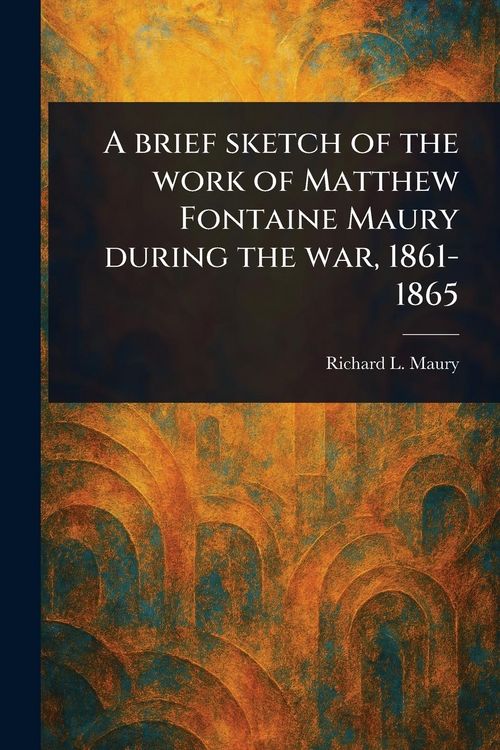 Produktbild: A Brief Sketch of the Work of Matthew Fontaine Maury During the War, 1861-1865