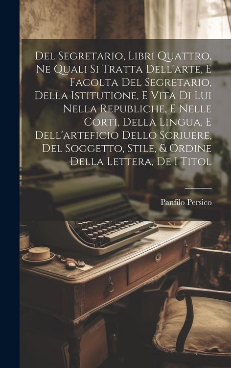 Produktbild: Del Segretario, Libri Quattro, Ne Quali Si Tratta Dell'arte, E Facolta Del Segretario, Della Istitutione, E Vita Di Lui Nella Republiche, E Nelle Cort