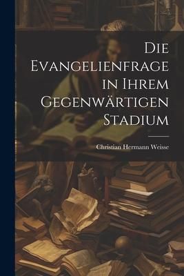 Produktbild: Die Evangelienfrage in Ihrem Gegenw&auml;rtigen Stadium