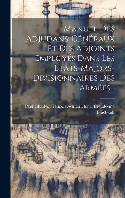 Produktbild: Manuel Des Adjudans-g&eacute;n&eacute;raux Et Des Adjoints Employ&eacute;s Dans Les &Eacute;tats-majors-divisionnaires Des Arm&eacute;es...