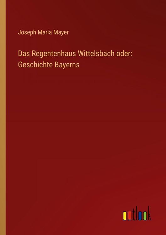 Produktbild: Das Regentenhaus Wittelsbach oder: Geschichte Bayerns
