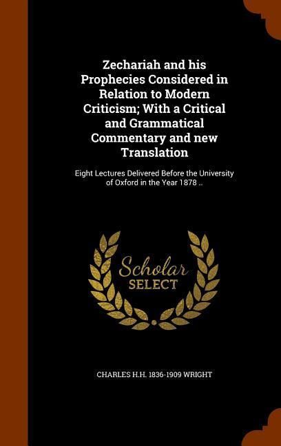 Produktbild: Zechariah and his Prophecies Considered in Relation to Modern Criticism; With a Critical and Grammatical Commentary and new Translation