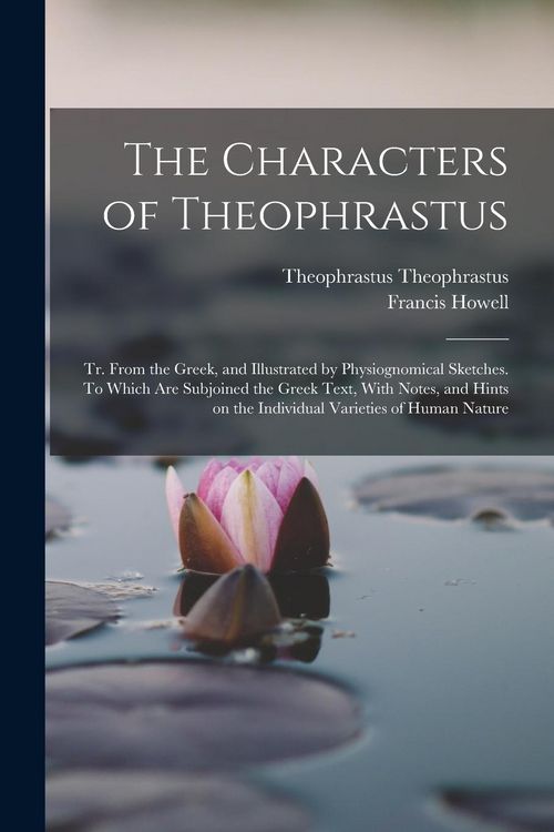 Produktbild: The Characters of Theophrastus; tr. From the Greek, and Illustrated by Physiognomical Sketches. To Which are Subjoined the Greek Text, With Notes, and