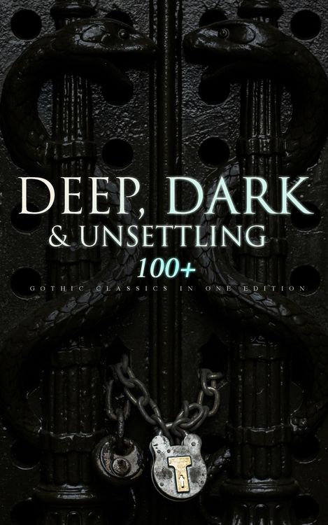 Produktbild: DEEP, DARK & UNSETTLING: 100+ Gothic Classics in One Edition