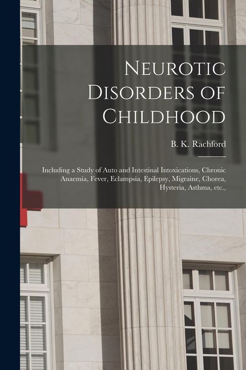 Produktbild: Neurotic Disorders of Childhood: Including a Study of Auto and Intestinal Intoxications, Chronic Anaemia, Fever, Eclampsia, Epilepsy, Migraine, Chorea