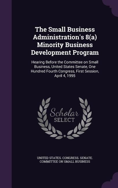 Produktbild: The Small Business Administration's 8(a) Minority Business Development Program: Hearing Before the Committee on Small Business, United States Senate,