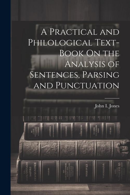 Produktbild: A Practical and Philological Text-Book On the Analysis of Sentences, Parsing and Punctuation