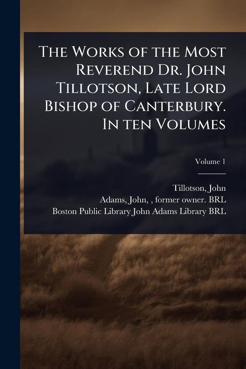 Produktbild: The Works of the Most Reverend Dr. John Tillotson, Late Lord Bishop of Canterbury. In ten Volumes
