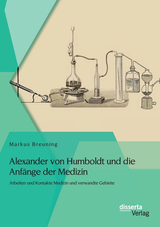 Produktbild: Alexander von Humboldt und die Anf&auml;nge der Medizin: Arbeiten und Kontakte Medizin und verwandte Gebiete