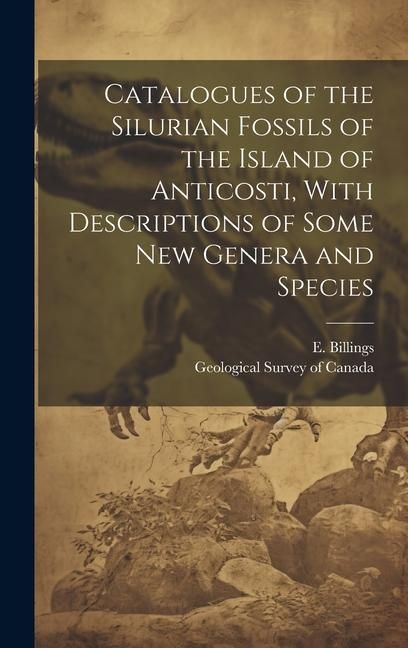 Produktbild: Catalogues of the Silurian Fossils of the Island of Anticosti, With Descriptions of Some new Genera and Species