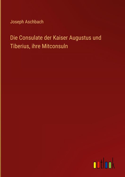Produktbild: Die Consulate der Kaiser Augustus und Tiberius, ihre Mitconsuln