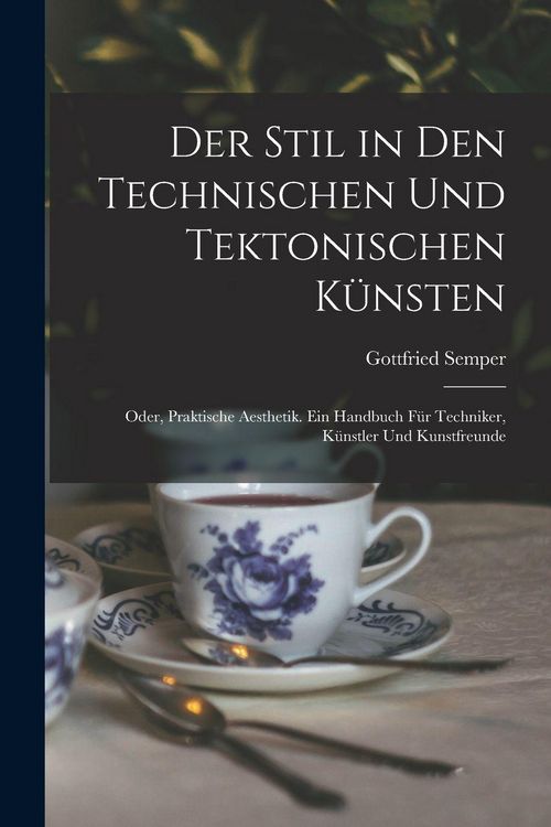 Produktbild: Der Stil in den technischen und tektonischen K&uuml;nsten; oder, Praktische Aesthetik. Ein Handbuch f&uuml;r Techniker, K&uuml;nstler und Kunstfreunde