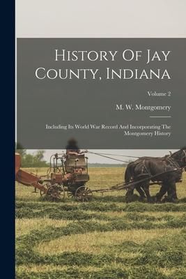 Produktbild: History Of Jay County, Indiana: Including Its World War Record And Incorporating The Montgomery History; Volume 2
