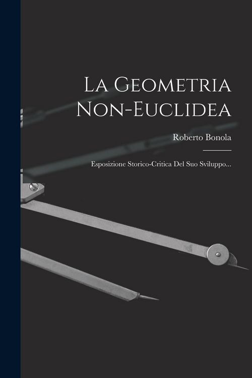 Produktbild: La Geometria Non-euclidea: Esposizione Storico-critica Del Suo Sviluppo...