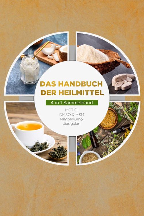 Produktbild: Das Handbuch der Heilmittel - 4 in 1 Sammelband: MCT-&Ouml;l | DMSO & MSM | Magnesium&ouml;l | Jiaogulan