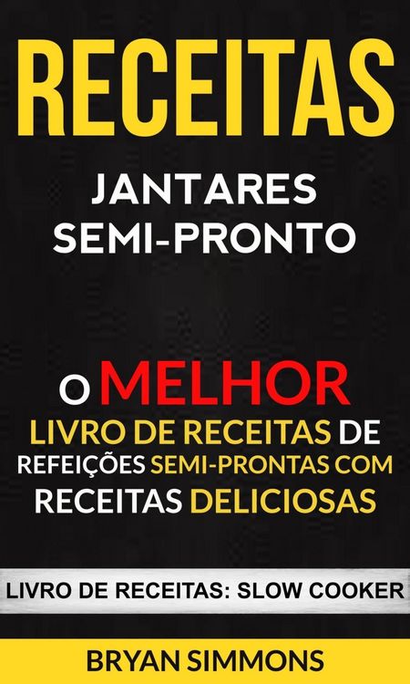 Produktbild: Receitas: Jantares Semi-Pronto: O Melhor Livro de Receitas de Refei&ccedil;&otilde;es Semi-Prontas com Receitas Deliciosas (Livro de receitas: Slow Cooker)