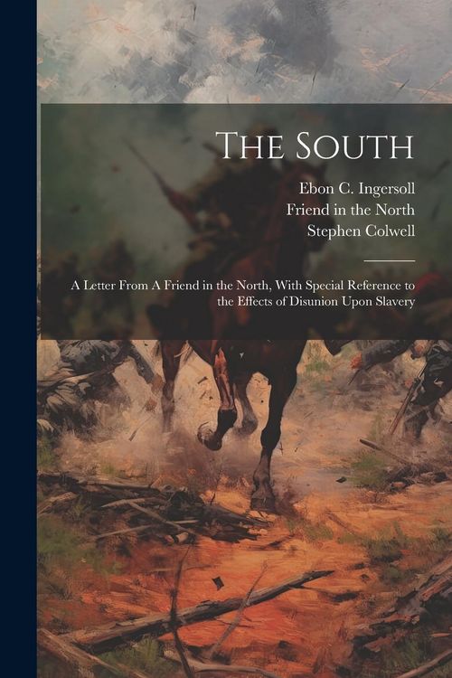 Produktbild: The South: A Letter From A Friend in the North, With Special Reference to the Effects of Disunion Upon Slavery