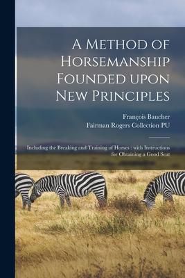 Produktbild: A Method of Horsemanship Founded Upon New Principles: Including the Breaking and Training of Horses: With Instructions for Obtaining a Good Seat