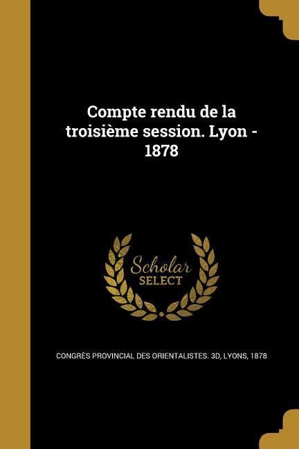 Produktbild: Compte rendu de la troisi&egrave;me session. Lyon - 1878