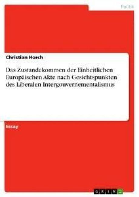 Produktbild: Das Zustandekommen der Einheitlichen Europ&auml;ischen Akte nach Gesichtspunkten des Liberalen Intergouvernementalismus