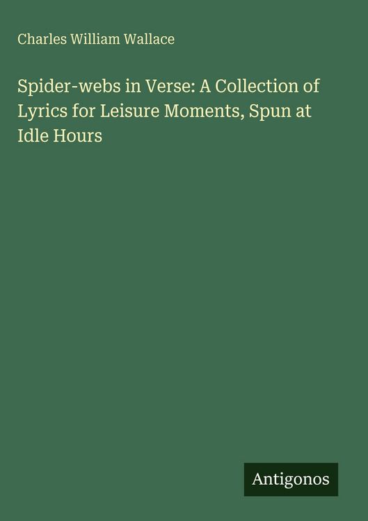 Produktbild: Spider-webs in Verse: A Collection of Lyrics for Leisure Moments, Spun at Idle Hours