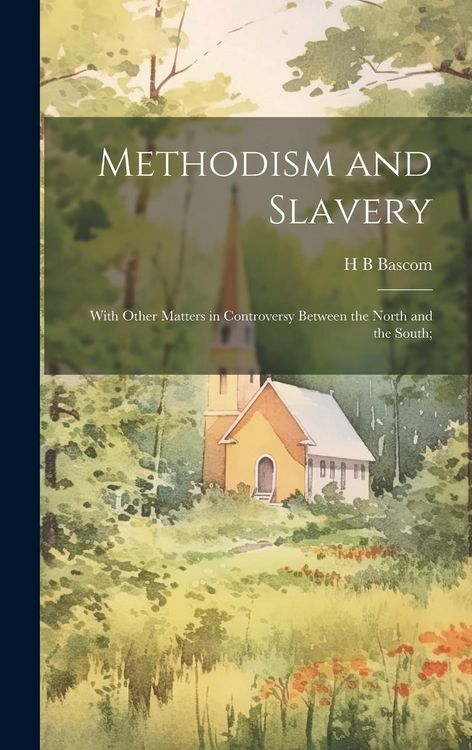 Produktbild: Methodism and Slavery: With Other Matters in Controversy Between the North and the South;