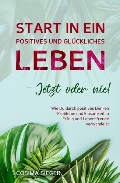 Produktbild: Start in ein positives und gl&uuml;ckliches Leben - jetzt oder nie!