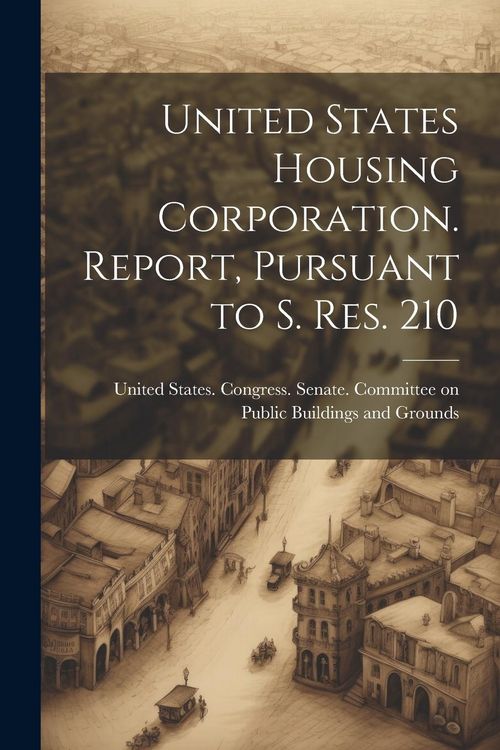 Produktbild: United States Housing Corporation. Report, Pursuant to S. Res. 210