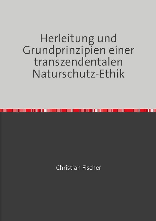 Produktbild: Herleitung und Grundprinzipien einer transzendentalen Naturschutz-Ethik