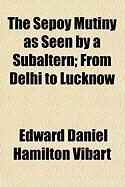 Produktbild: The Sepoy Mutiny as Seen by a Subaltern; From Delhi to Lucknow