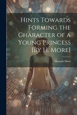 Produktbild: Hints Towards Forming the Character of a Young Princess [By H. More]