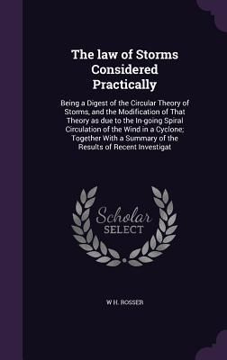 Produktbild: The law of Storms Considered Practically: Being a Digest of the Circular Theory of Storms, and the Modification of That Theory as due to the In-going