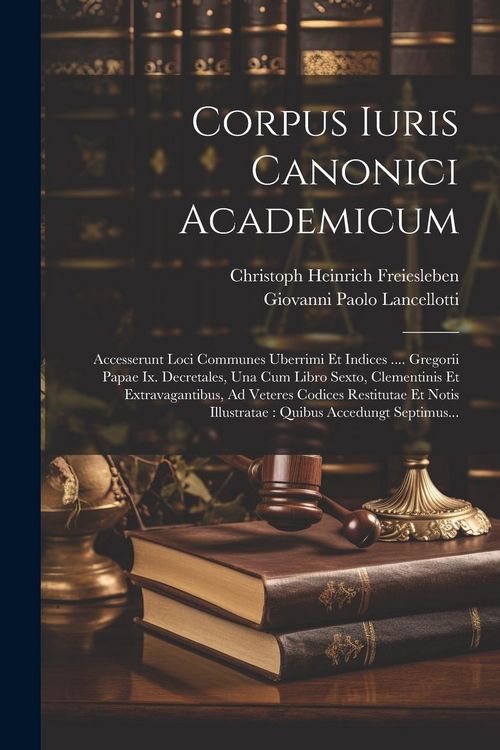 Produktbild: Corpus Iuris Canonici Academicum: Accesserunt Loci Communes Uberrimi Et Indices .... Gregorii Papae Ix. Decretales, Una Cum Libro Sexto, Clementinis E