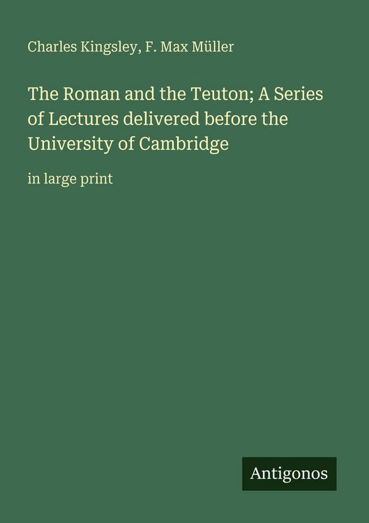 Produktbild: The Roman and the Teuton; A Series of Lectures delivered before the University of Cambridge
