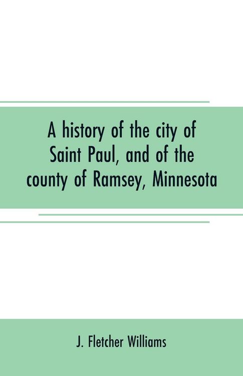 Produktbild: A history of the city of Saint Paul, and of the county of Ramsey, Minnesota