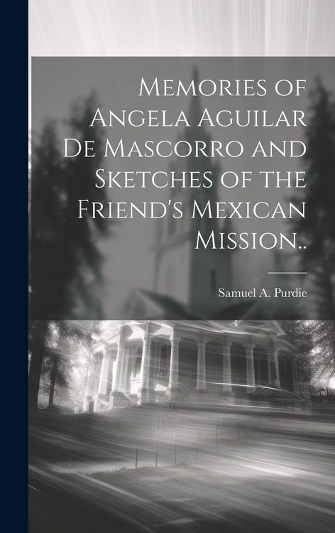 Produktbild: Memories of Angela Aguilar De Mascorro and Sketches of the Friend's Mexican Mission..