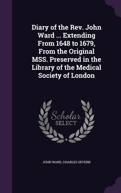 Produktbild: Diary of the Rev. John Ward ... Extending From 1648 to 1679, From the Original MSS. Preserved in the Library of the Medical Society of London