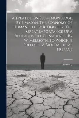 Produktbild: A Treatise On Self-knowledge, By J. Mason. The Economy Of Human Life, By R. Dodsley. The Great Importance Of A Religious Life Considered, By W. Melmot