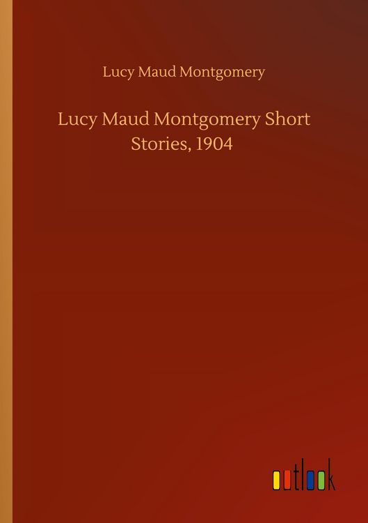Produktbild: Lucy Maud Montgomery Short Stories, 1904
