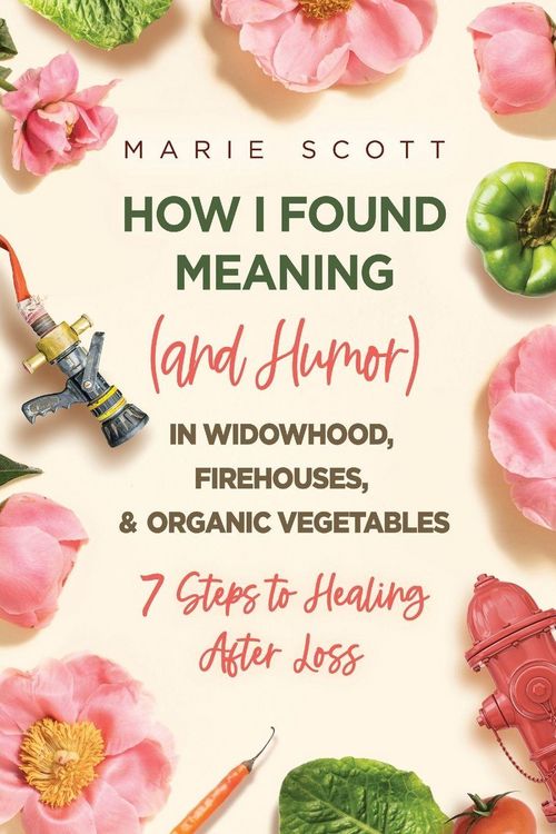 Produktbild: How I Found Meaning (And Humor) In Widowhood, Firehouses, & Organic Vegetables