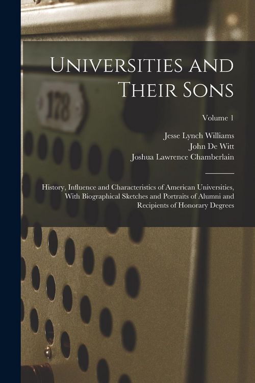 Produktbild: Universities and Their Sons; History, Influence and Characteristics of American Universities, With Biographical Sketches and Portraits of Alumni and R